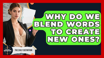 Why Do We Blend Words To Create New Ones? - The Daily Definition