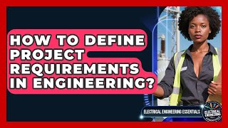 How To Define Project Requirements In Engineering? - Electrical Engineering Essentials