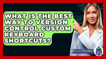 What Is The Best Way To Version Control Custom Keyboard Shortcuts? - Next LVL Programming