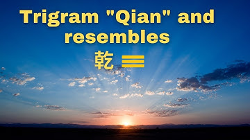 Eight Trigrams and Resembles: Trigram " 乾 Qian " （Part 1）