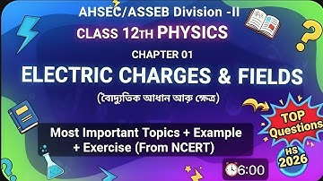 Class 12 Physics Chapter 1 | Electric Charges and Fields | Assam HS 2026 | AHSEC Division-II