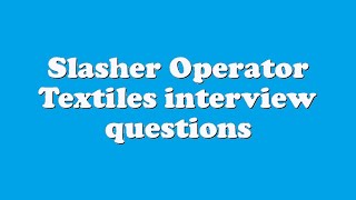 Slasher Operator Textiles interview questions