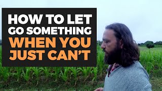 The Greatest Technique for Letting Go | Do This When You Can't Do Anything