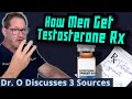 How Men Get Testosterone Rx - Dr. O Discusses 3 Sources