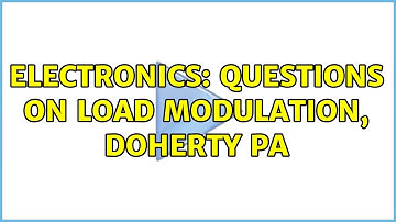 Electronics: Questions on load modulation, Doherty PA (2 Solutions!!)
