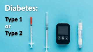 What is the difference between Type 1 or Type 2 Diabetes?