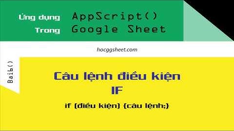 [Script Sheet cơ bản 6] Câu lệnh điều kiện IF trong App Script Sheet - HocGgSheet.com