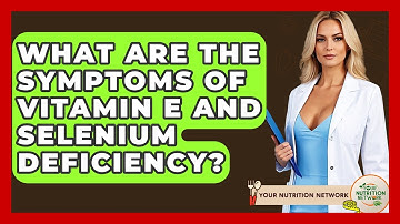 What Are The Symptoms Of Vitamin E And Selenium Deficiency? - Your Nutrition Network