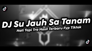 DJ SU JAUH SA TANAM HATI TAPI TRA HASIL | DJ NAN KO PAHAM TERBARU 2025 VIRAL TIKTOK