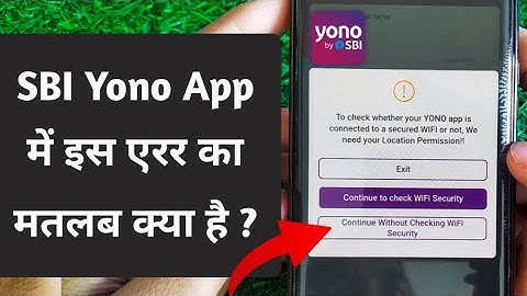 To check whether your Yono app is connected to a secured wifi or not we need your location permissi