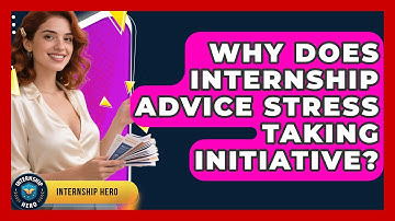 Why Does Internship Advice Stress Taking Initiative? | Internship Hero News