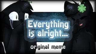 Everything is alright... [Original meme]