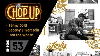 The Chop Up  Ep53: Benny Gold / Goodby Silverstein / Into The Woods