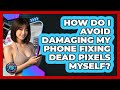 How Do I Avoid Damaging My Phone Fixing Dead Pixels Myself? - Phone Fix and Features