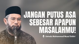 NEVER LOSE HOPE, NO MATTER HOW BIG YOUR PROBLEMS ARE! - Ustadz Muhammad Nuzul Dzikri