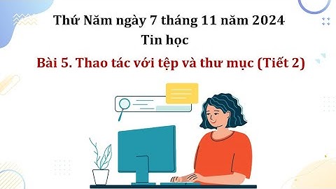 Thi Giáo viên giỏi Quận-Tin học 4-Thao tác với tệp và thư mục-Tin học 4-Sách kết nối.11/2024.
