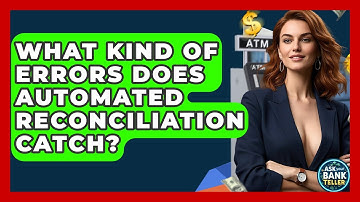 What Kind Of Errors Does Automated Reconciliation Catch? - Ask Your Bank Teller