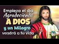 EMPIEZA EL DÍA AGRADECIENDO A DIOS Y UN MILAGRO VENDRÁ A TU VIDA