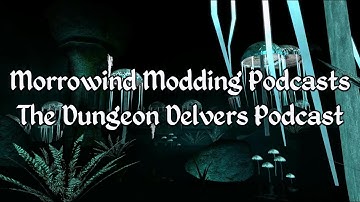 Morrowind Modding Podcasts - The Dungeon Delvers Podcast