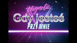 Magnetic - Gdy Jesteś Przy Mnie 2021Official Video Śprzymnie