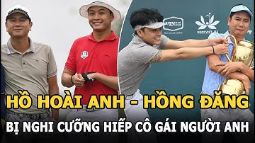 Hồng Đăng và Hồ Hoài Anh bị nghi là 2 nghệ sĩ nổi tiếng cưỡng hiếp cô gái 17 tuổi người Anh