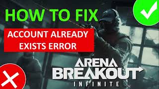 How To Fix Arena Breakout: Infinite “Account already Exists” Error