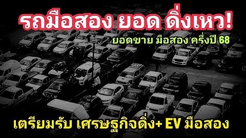 เต็นท์รถ อ้วก! มือสอง ยอดขาย ร่วง ไฟแนนซ์เข้ม จับตา เศรษฐกิจ ไทย ดิ่ง+ EV มือสอง ทะลัก
