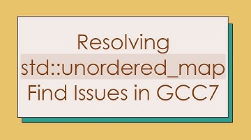 Resolving std::unordered_map Find Issues in GCC7
