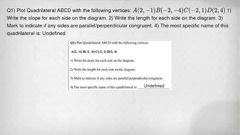 Q1) Plot Quadrilateral ABCD with the following vertices: A(2,-1)B(-2,-4)C(-2,1)D(2,4) 1) Write the s