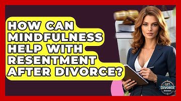 How Can Mindfulness Help With Resentment After Divorce? - Get Divorce Answers