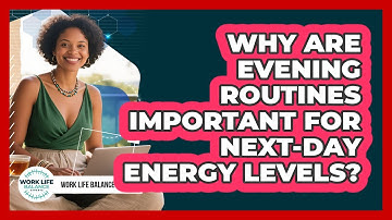 Why Are Evening Routines Important For Next-day Energy Levels? - Work Life Balance Experts
