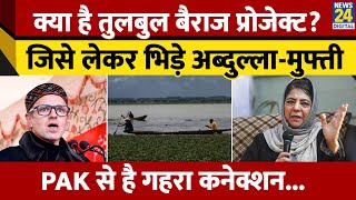 कय ह Tulbul Navigation Project? जस लकर भड Omar Abdullah और Mehbooba Mufti News 24