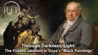 Through Darkness, Light: The Hidden Idealism in Goya’s “Black Paintings”
