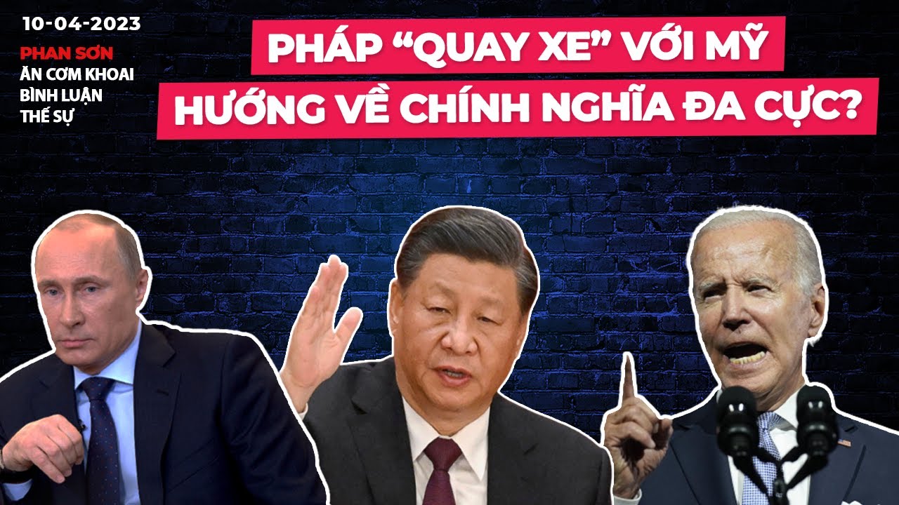 Pháp "quay xe" với Mỹ hướng về chính nghĩa Đa cực" | Ăn cơm khoai luận bàn thế sự 10-04 | Phan Sơn