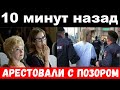 10 минут назад / арестовали с позором /  чп  Ксения Собчак