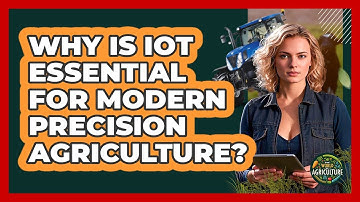 Why Is IoT Essential For Modern Precision Agriculture? - The World of Agriculture