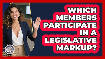 Which Members Participate In A Legislative Markup?