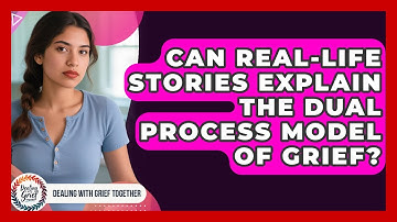 Can Real-life Stories Explain The Dual Process Model Of Grief? - Dealing With Grief Together