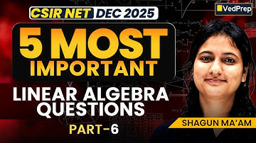 5 Most Important Linear Algebra Questions | CSIR NET Dec 2025 Maths | Shagun Ma’am | VedPrep Part 6
