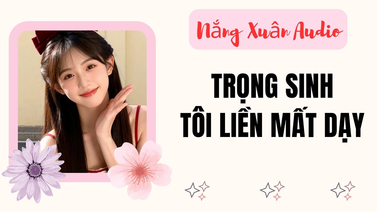 Truyện Audio | Trọng sinh tôi liền mất dạy | Nắng Xuân Audio 