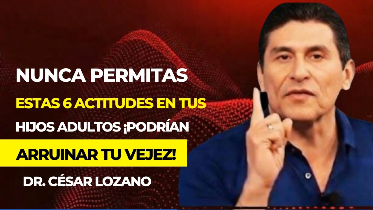 Nunca Permitas Estas 6 Actitudes en Tus Hijos Adultos ¡Podrían Arruinar Tu Vejez! | Dr. César Lozano