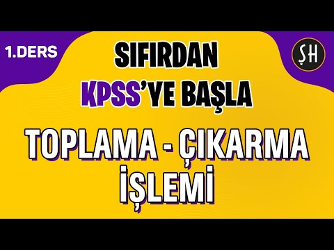KPSS 1. DERS | TOPLAMA - ÇIKARMA İŞLEMİ | SIFIRDAN KPSS MATEMATİK KAMPI - ŞENOL HOCA