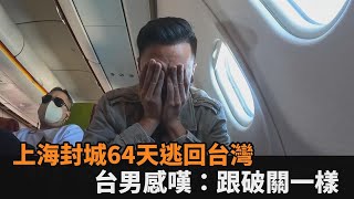 歷經上海封城64天他和台灣留學生逃回台灣　感嘆跟破關一樣民視新聞