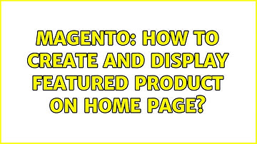 Magento: How to create and display Featured Product on Home Page?
