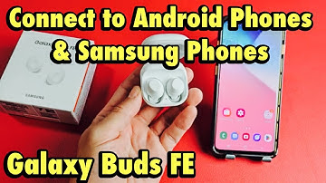 Galaxy Buds FE: How to Connect to Android Phones & Samsung Phones