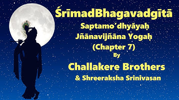 SrimadBhagavadGita | Chapter 7- Jnanavijnana Yogah (with English Introduction) | Challakere Brothers