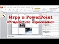 Игра «Угадай что нарисовано» - как сделать в PowerPoint.