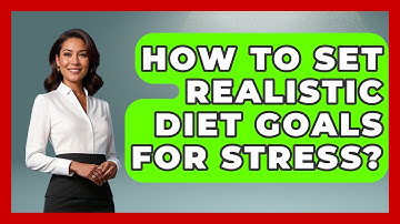 How To Set Realistic Diet Goals For Stress? - Inside Body Image