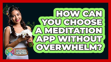 How Can You Choose A Meditation App Without Overwhelm? - Holistic Balance And Bliss