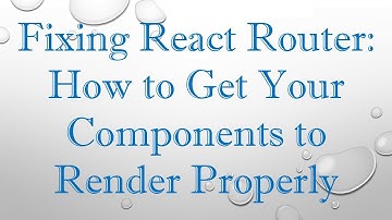 Fixing React Router: How to Get Your Components to Render Properly